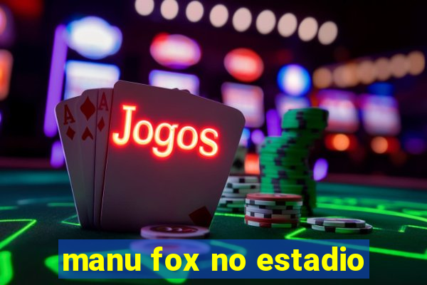 manu fox no estadio